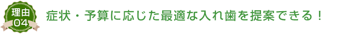 症状・予算に応じた最適な入れ歯を提案できる！
