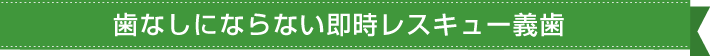 歯なしにならない即時レスキュー義歯